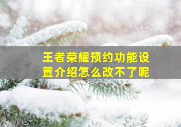 王者荣耀预约功能设置介绍怎么改不了呢