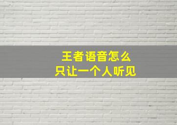 王者语音怎么只让一个人听见