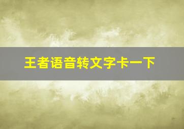 王者语音转文字卡一下