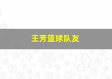 王芳篮球队友