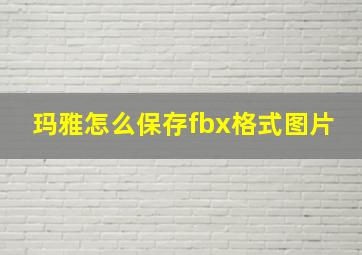 玛雅怎么保存fbx格式图片