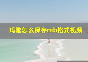 玛雅怎么保存mb格式视频