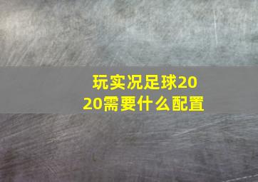 玩实况足球2020需要什么配置