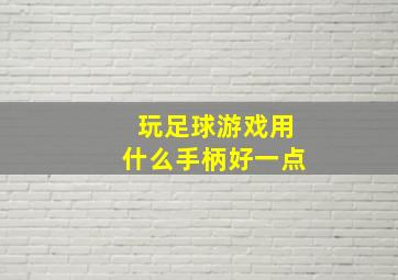 玩足球游戏用什么手柄好一点