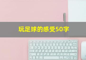 玩足球的感受50字