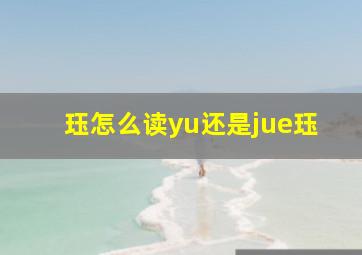 珏怎么读yu还是jue珏