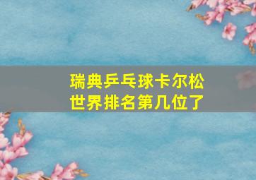 瑞典乒乓球卡尔松世界排名第几位了