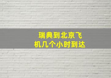 瑞典到北京飞机几个小时到达