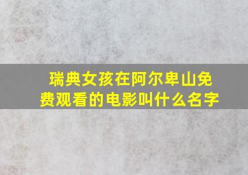 瑞典女孩在阿尔卑山免费观看的电影叫什么名字