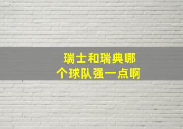 瑞士和瑞典哪个球队强一点啊