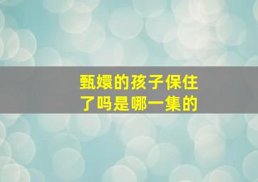 甄嬛的孩子保住了吗是哪一集的