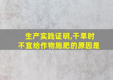 生产实践证明,干旱时不宜给作物施肥的原因是