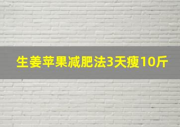 生姜苹果减肥法3天瘦10斤