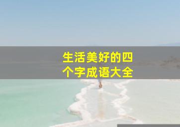 生活美好的四个字成语大全