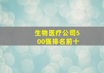 生物医疗公司500强排名前十