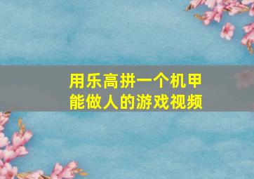 用乐高拼一个机甲能做人的游戏视频