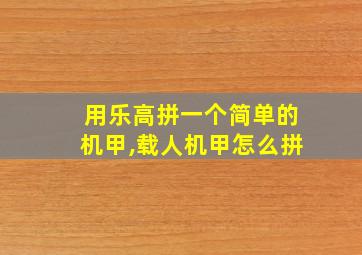 用乐高拼一个简单的机甲,载人机甲怎么拼