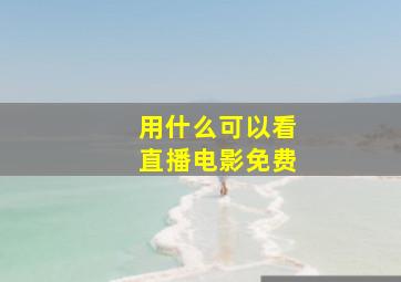 用什么可以看直播电影免费