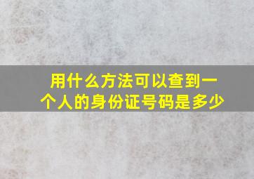 用什么方法可以查到一个人的身份证号码是多少