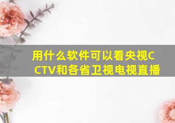 用什么软件可以看央视CCTV和各省卫视电视直播