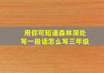 用你可知道森林深处写一段话怎么写三年级