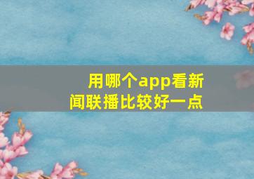 用哪个app看新闻联播比较好一点