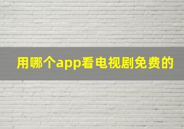 用哪个app看电视剧免费的