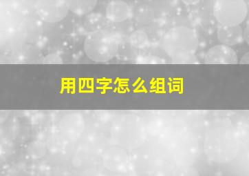 用四字怎么组词