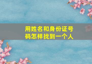 用姓名和身份证号码怎样找到一个人