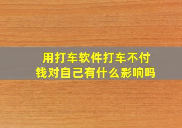 用打车软件打车不付钱对自己有什么影响吗