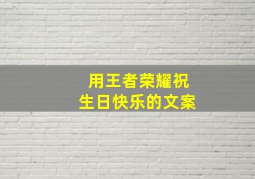 用王者荣耀祝生日快乐的文案