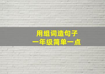 用组词造句子一年级简单一点