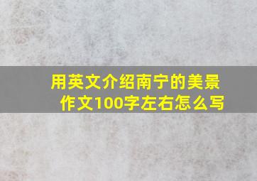 用英文介绍南宁的美景作文100字左右怎么写