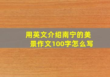 用英文介绍南宁的美景作文100字怎么写