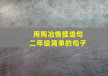 用陶冶情操造句二年级简单的句子