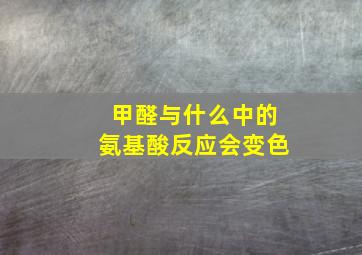 甲醛与什么中的氨基酸反应会变色