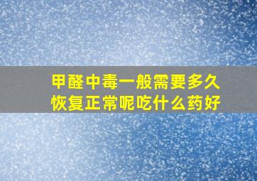 甲醛中毒一般需要多久恢复正常呢吃什么药好