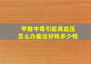 甲醛中毒引起高血压怎么办能治好吗多少钱