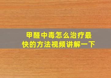 甲醛中毒怎么治疗最快的方法视频讲解一下