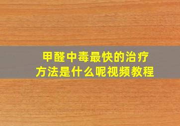 甲醛中毒最快的治疗方法是什么呢视频教程