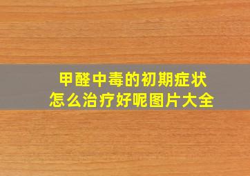 甲醛中毒的初期症状怎么治疗好呢图片大全