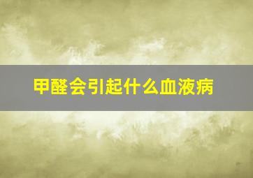 甲醛会引起什么血液病