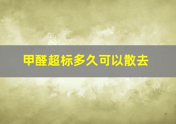 甲醛超标多久可以散去