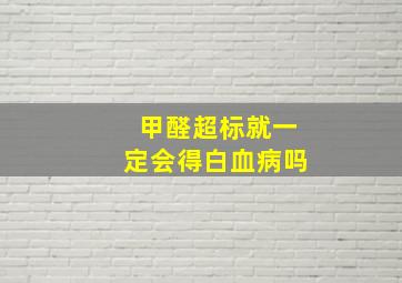 甲醛超标就一定会得白血病吗