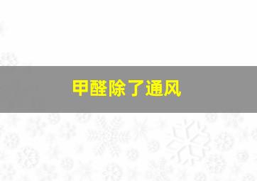 甲醛除了通风