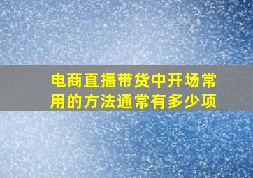 电商直播带货中开场常用的方法通常有多少项