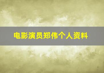 电影演员郑伟个人资料