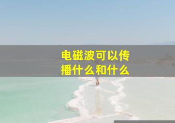 电磁波可以传播什么和什么