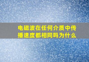 电磁波在任何介质中传播速度都相同吗为什么