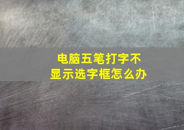 电脑五笔打字不显示选字框怎么办